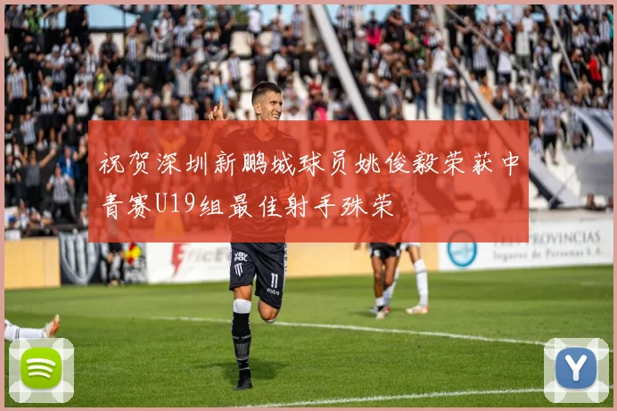 祝贺深圳新鹏城球员姚俊毅荣获中青赛U19组最佳射手殊荣
