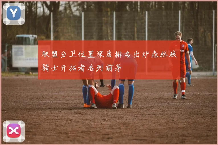 联盟分卫位置深度排名出炉森林狼骑士开拓者名列前茅