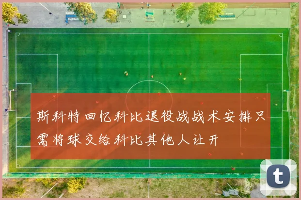 斯科特回忆科比退役战战术安排只需将球交给科比其他人让开